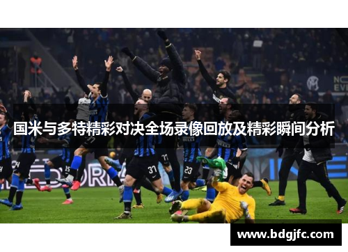 国米与多特精彩对决全场录像回放及精彩瞬间分析