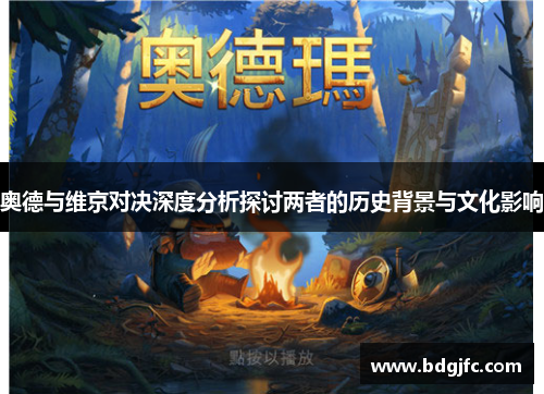 奥德与维京对决深度分析探讨两者的历史背景与文化影响