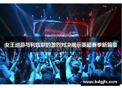 女王巡游与利兹联的激烈对决揭示英超赛季新篇章