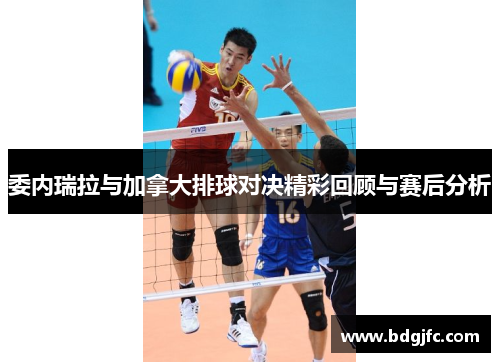 委内瑞拉与加拿大排球对决精彩回顾与赛后分析
