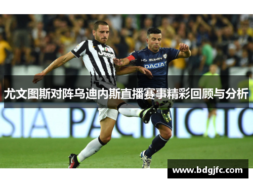 尤文图斯对阵乌迪内斯直播赛事精彩回顾与分析