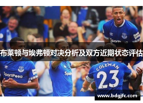布莱顿与埃弗顿对决分析及双方近期状态评估