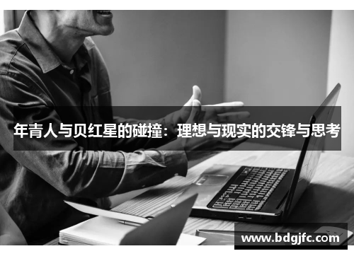 年青人与贝红星的碰撞：理想与现实的交锋与思考